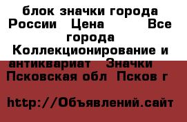 блок значки города России › Цена ­ 300 - Все города Коллекционирование и антиквариат » Значки   . Псковская обл.,Псков г.